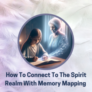 How To Connect To The Spirit Realm With Memory Mapping